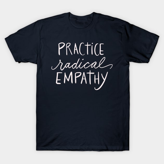 Practice Radical Empathy Positivity Feminist Empath Gift Idea T-Shirt by Tessa McSorley